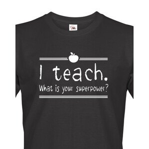 Pánské tričko pro učitele s motivem I teach. What is your superpower?