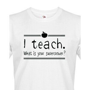Pánské tričko pro učitele s motivem I teach. What is your superpower?