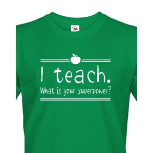 Pánské tričko pro učitele s motivem I teach. What is your superpower?