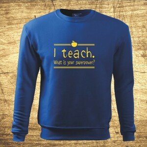 Mikina s motívom I teach. What is your superpower?