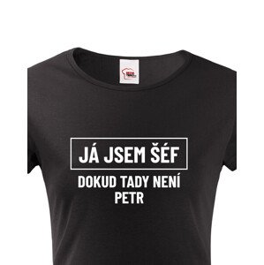 Dámské triko s potiskem Já jsem tady šéf dokud tady není Petr - vtipné dámské triko