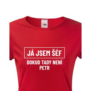 Dámské triko s potiskem Já jsem tady šéf dokud tady není Petr - vtipné dámské triko