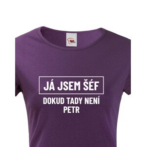 Dámské triko s potiskem Já jsem tady šéf dokud tady není Petr - vtipné dámské triko