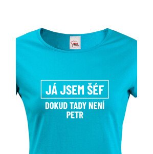 Dámské triko s potiskem Já jsem tady šéf dokud tady není Petr - vtipné dámské triko