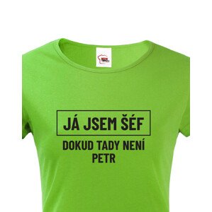 Dámské triko s potiskem Já jsem tady šéf dokud tady není Petr - vtipné dámské triko
