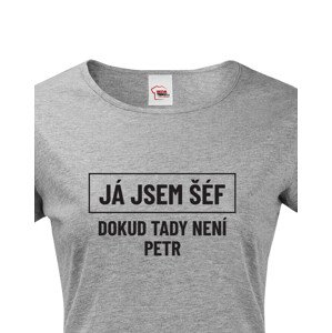 Dámské triko s potiskem Já jsem tady šéf dokud tady není Petr - vtipné dámské triko