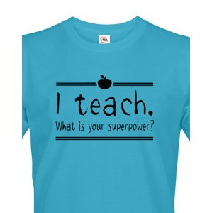 Pánské tričko pro učitele s motivem I teach. What is your superpower?