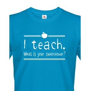 Pánské tričko pro učitele s motivem I teach. What is your superpower?