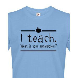 Pánské tričko pro učitele s motivem I teach. What is your superpower?