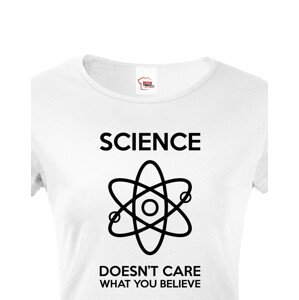 Dámské tričko Science doesn´t care what you believe. Skvělé jako dárek pro milovníky vědy.