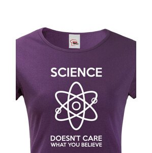 Dámské tričko Science doesn´t care what you believe. Skvělé jako dárek pro milovníky vědy.