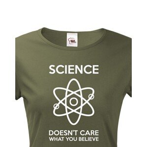 Dámské tričko Science doesn´t care what you believe. Skvělé jako dárek pro milovníky vědy.
