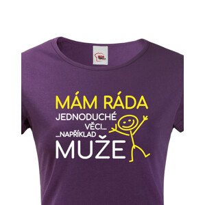 Dámské tričko s potiskem Mám ráda jednoduché věci..například muže