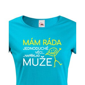Dámské tričko s potiskem Mám ráda jednoduché věci..například muže