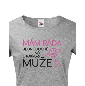 Dámské tričko s potiskem Mám ráda jednoduché věci..například muže