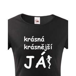 Dámské tričko Krásná, krásnější, JÁ!