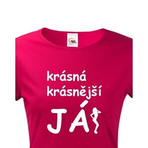 Dámské tričko Krásná, krásnější, JÁ!