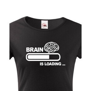 Dámské vtipné tričko Brain is loading - tisk na kvalitní textil