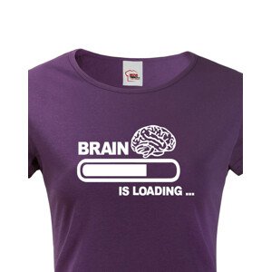 Dámské vtipné tričko Brain is loading - tisk na kvalitní textil