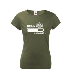 Dámské vtipné tričko Brain is loading - tisk na kvalitní textil