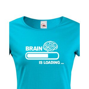 Dámské vtipné tričko Brain is loading - tisk na kvalitní textil