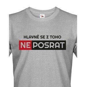 Originální pánské tričko Hlavně se z toho neposrat