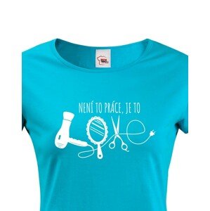 Dámské tričko pro kadeřnice - Není to práce, je to LOVE