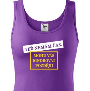 Dámske tričko s potiskem Teď nemám čas. Mohu Vás ignorovat později?