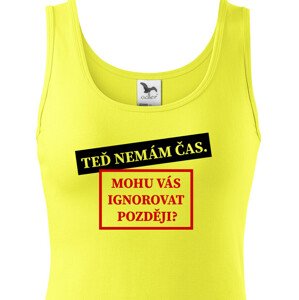 Dámske tričko s potiskem Teď nemám čas. Mohu Vás ignorovat později?