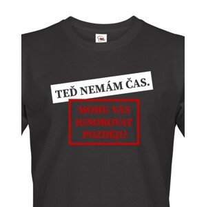 Pánské tričko s potiskem Teď nemám čas. Mohu Vás ignorovat později?
