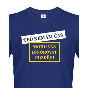 Pánské tričko s potiskem Teď nemám čas. Mohu Vás ignorovat později?