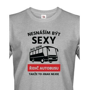 Pánské triko Nesnáším být sexy, ale jsem řidič autobusu, takže to jinak nejde