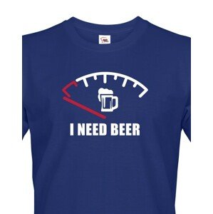 Vtipné tričko s pivním potiskem I need Beer - skvělý dárek pro pivaře