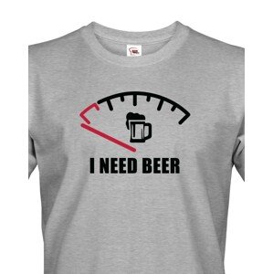 Vtipné tričko s pivním potiskem I need Beer - skvělý dárek pro pivaře