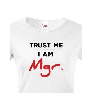 Dámské tričko Trust me I am Mgr - dárek pro magistry