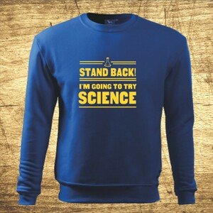 Mikina s motívom Stand back! I´m going to try science