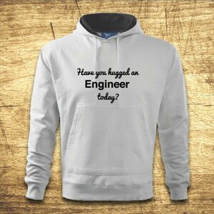 Mikina s kapucňou s motívom Have you hugged an Engineer today?