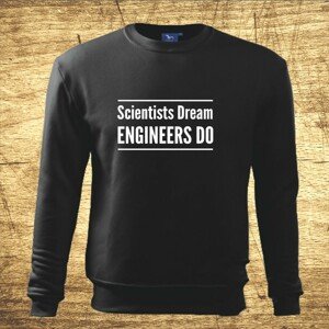 Mikina s motívom Scientists dream, Engineers do