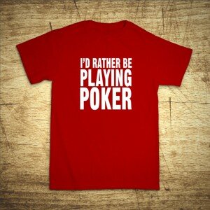Tričko s motivem I'd rather be playing poker