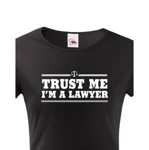 Dámské tričko pro právníky Trust me, I´m a lawyer - ideální dárek