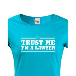 Dámské tričko pro právníky Trust me, I´m a lawyer - ideální dárek