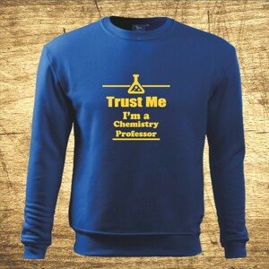 Mikina s motívom Trust me, I´m a chemistry profesor